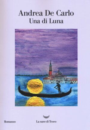 Una Di Luna (Andrea De Carlo, Ed. La Nave Di Teseo)