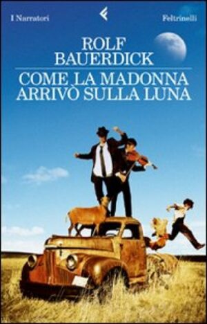 Come La Madonna Arrivò Sulla Luna (Rolf Bauerdick, Ed. Feltrinelli)